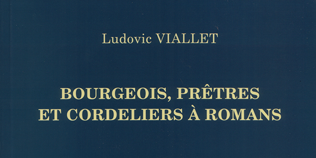 Bourgeois, prêtres et cordeliers à Romans - Ludovic Viallet